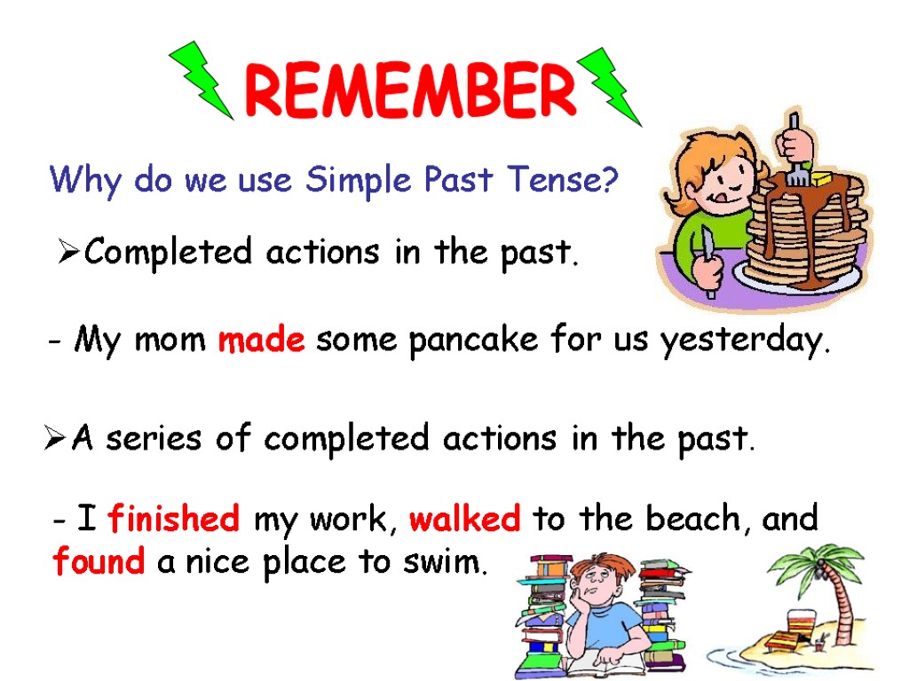 REMEMBER Why do we use Simple Past Tense? A series of completed actions in